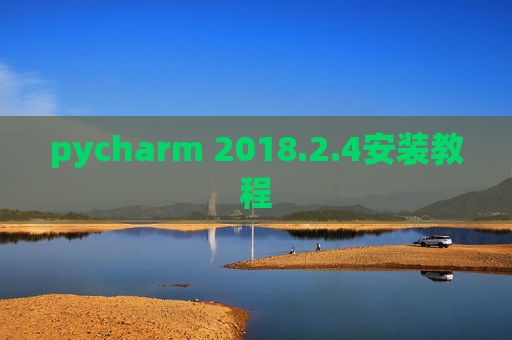pycharm 2018.2.4安装教程 pycharm 2018.2.4安装教程